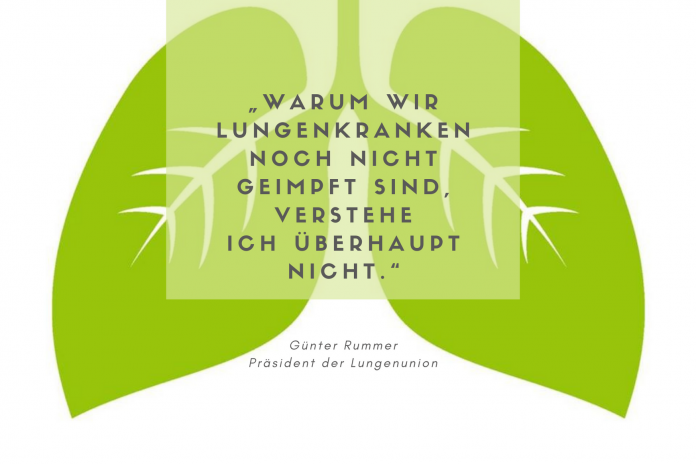 „Warum wir Lungenkranken noch nicht geimpft sind, verstehe ich überhaupt nicht.“ Günter Rummer, Präsident der Österreichischen Lungenunion „Warum wir Lungenkranken noch nicht geimpft sind, verstehe ich überhaupt nicht.“ Günter Rummer, Präsident der Österreichischen Lungenunion